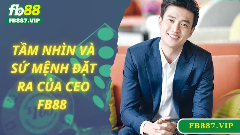 Tầm nhìn và sứ mệnh đặt ra của CEO FB88 