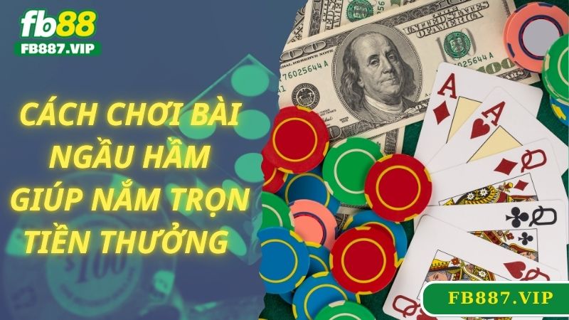 Cách chơi bài Ngầu Hầm giúp nắm trọn tiền thưởng 