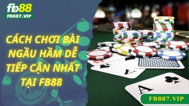 Cách chơi bài Ngầu Hầm dễ tiếp cận nhất tại FB88 