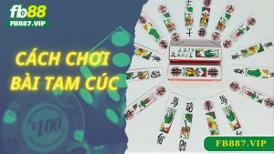 Cách Chơi Bài Tam Cúc Quy Tắc và Chiến Thuật Để Giành Chiến Thắng