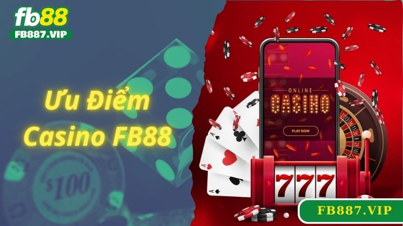 Ưu điểm thu hút nhất tại sảnh cược casino FB88