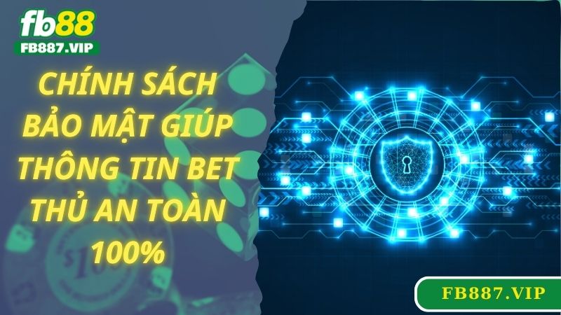 Chính sách bảo mật giúp thông tin bet thủ an toàn 100%