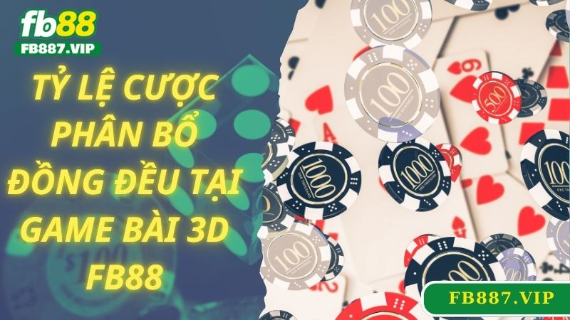 Tỷ lệ cược phân bổ đồng đều tại game bài 3D FB88