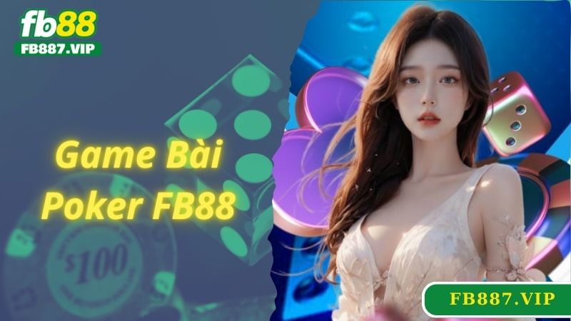 Poker - Siêu phẩm game bài FB88 đẳng cấp