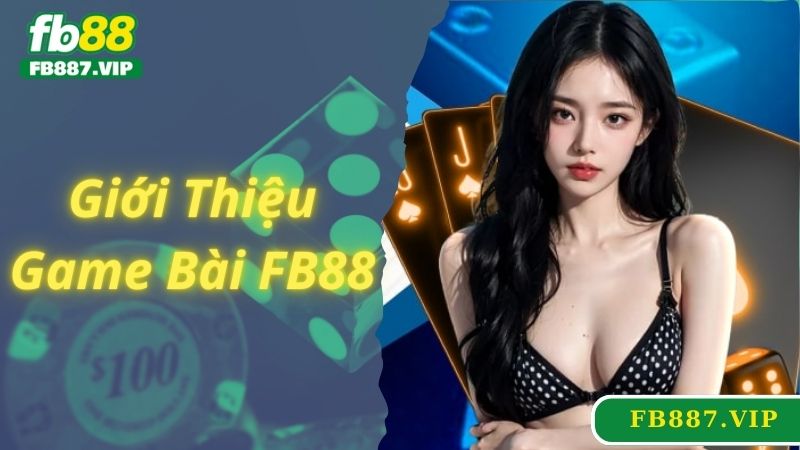 Giới thiệu game bài FB88 - Sảnh game hấp dẫn số 1 nhà cái