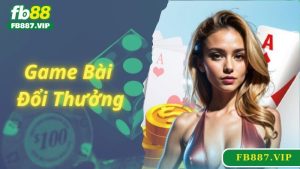 Game Bài Đổi Thưởng FB88 - Đẳng Cấp Sòng Bài Quốc Tế