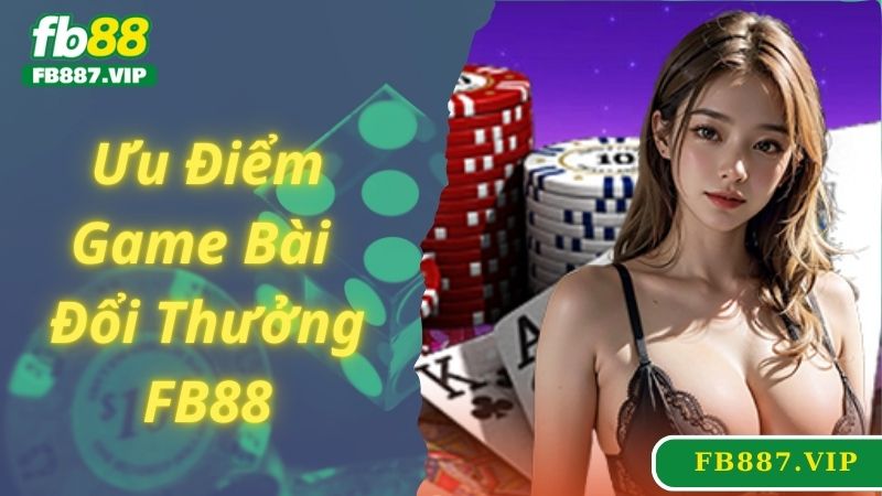 Ưu điểm sảnh cược game bài đổi thưởng tại nhà cái FB88