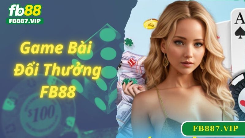 Giới thiệu sảnh chơi game bài đổi thưởng FB88 hấp dẫn