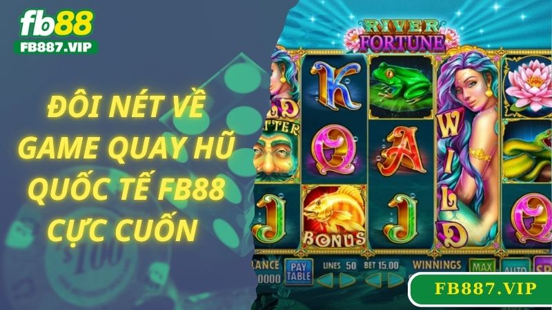 Đôi nét về game quay hũ quốc tế FB88 cực cuốn 