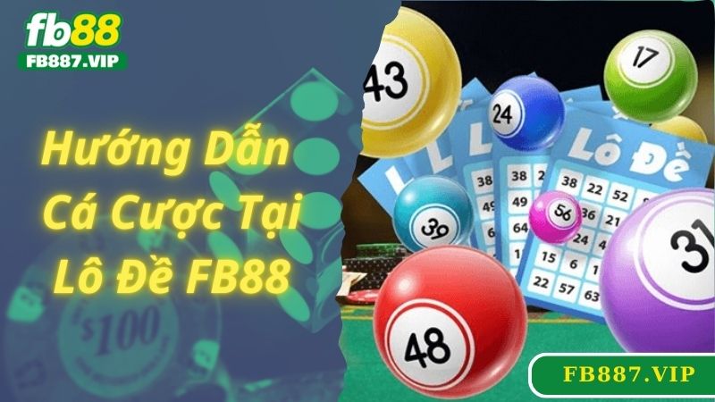 Hướng dẫn cá cược game lô đề FB88 chi tiết cho newbie