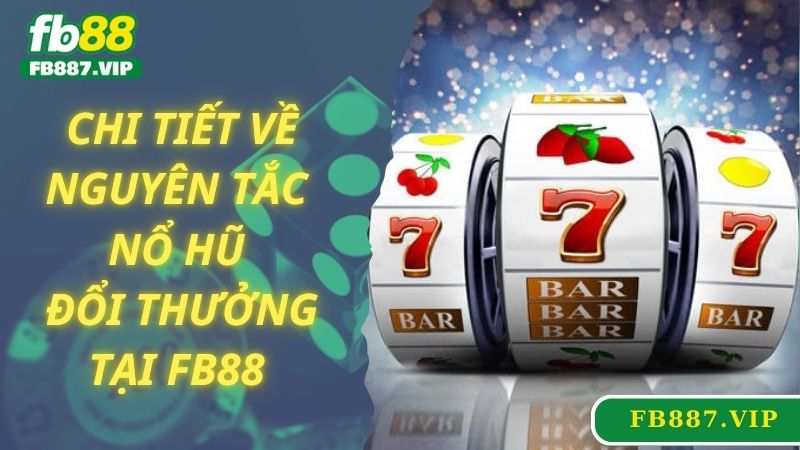 Chi tiết về nguyên tắc nổ hũ đổi thưởng tại FB88 