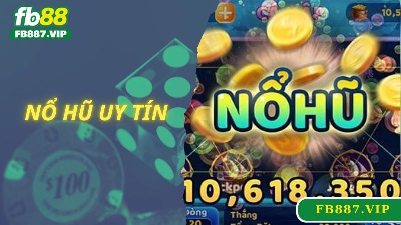 Nổ Hũ Uy Tín - Sảnh Game Trúng Jackpot Nên Thử Nhất Tại FB88 