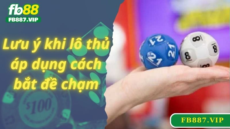 Lưu ý khi lô thủ áp dụng cách bắt đề chạm