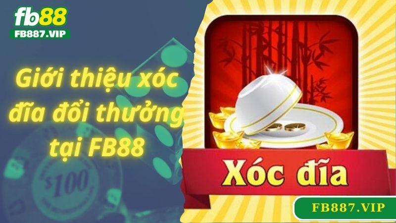 Giới thiệu xóc đĩa đổi thưởng tại FB88