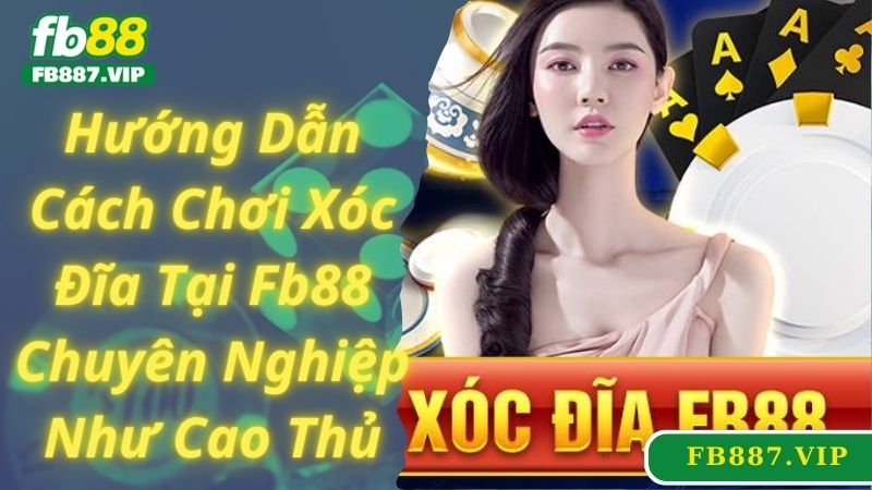 Hướng Dẫn Cách Chơi Xóc Đĩa Tại Fb88 Chuyên Nghiệp Như Cao Thủ