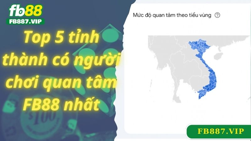 Top 5 tỉnh thành có người chơi quan tâm FB88 nhất