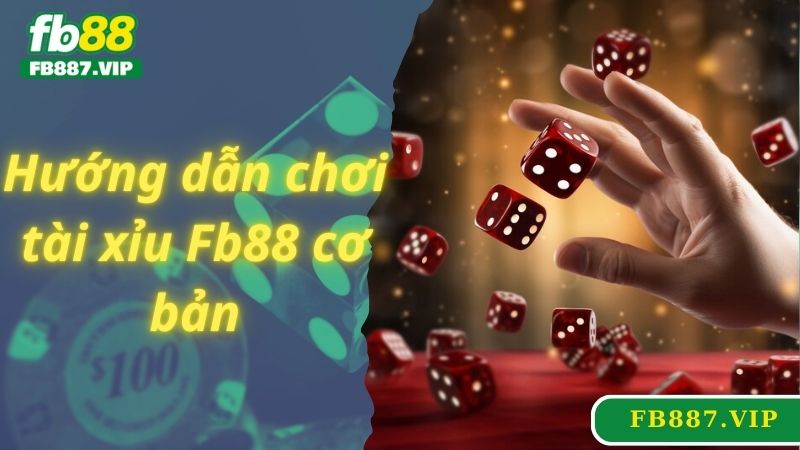 Hướng dẫn chơi tài xỉu Fb88 cơ bản