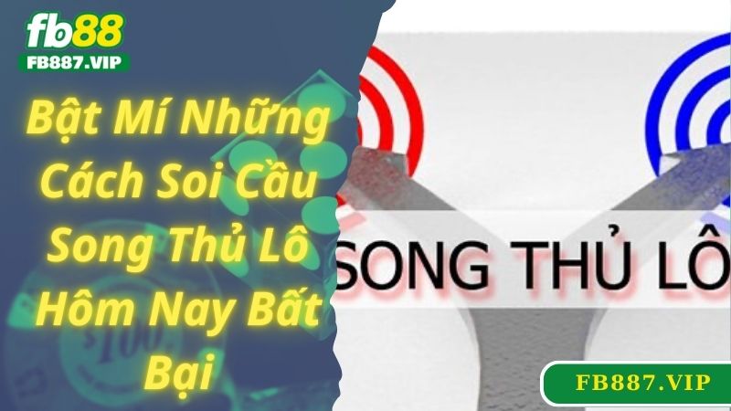 Bật Mí Những Cách Soi Cầu Song Thủ Lô Hôm Nay Bất Bại