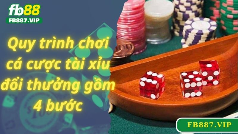 Quy trình chơi cá cược tài xỉu đổi thưởng gồm 4 bước