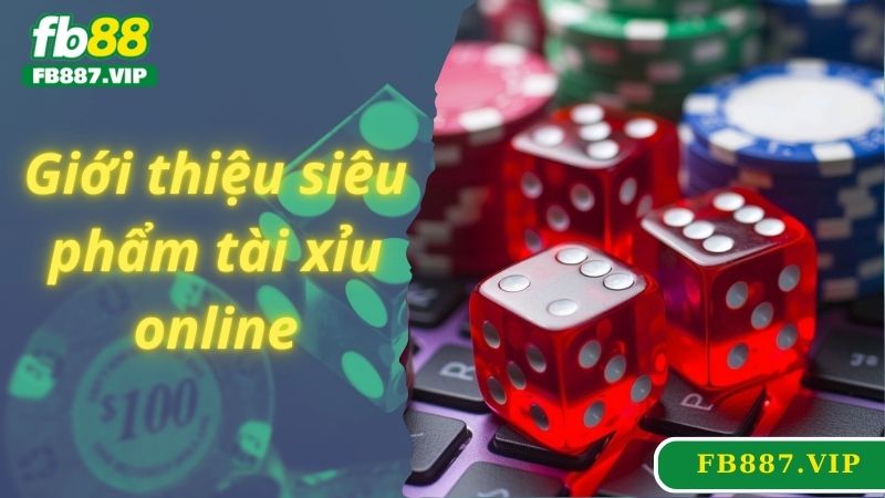 Giới thiệu siêu phẩm tài xỉu online