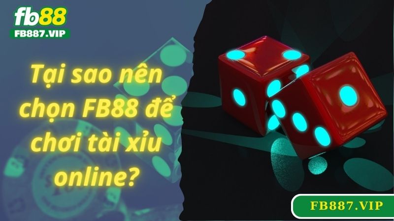 Tại sao nên chọn FB88 để chơi tài xỉu online?