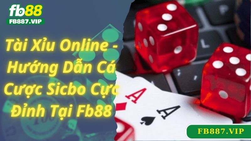 Tài Xỉu Online - Hướng Dẫn Cá Cược Sicbo Cực Đỉnh Tại Fb88